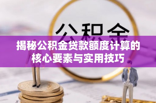 穆棱揭秘公积金贷款额度计算的核心要素与实用技巧
