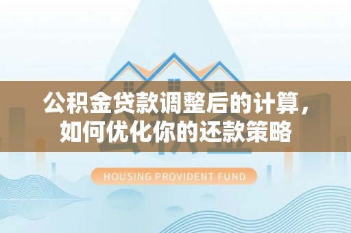 穆棱公积金贷款调整后的计算，如何优化你的还款策略