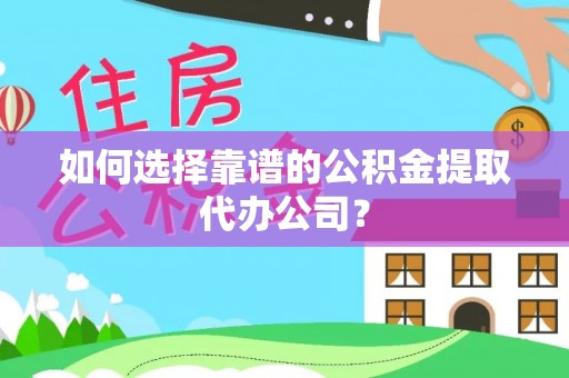 穆棱如何选择靠谱的公积金提取代办公司？