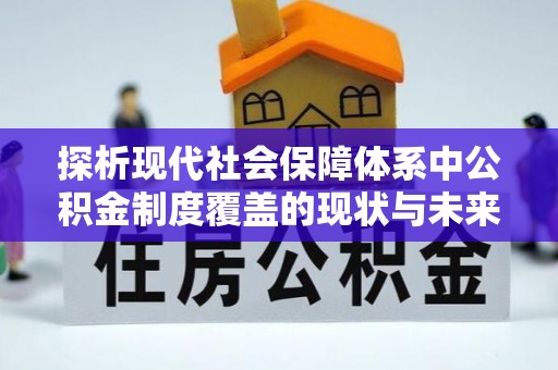 穆棱探析现代社会保障体系中公积金制度覆盖的现状与未来