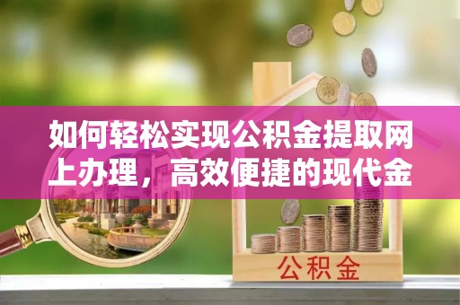 穆棱如何轻松实现公积金提取网上办理，高效便捷的现代金融服务