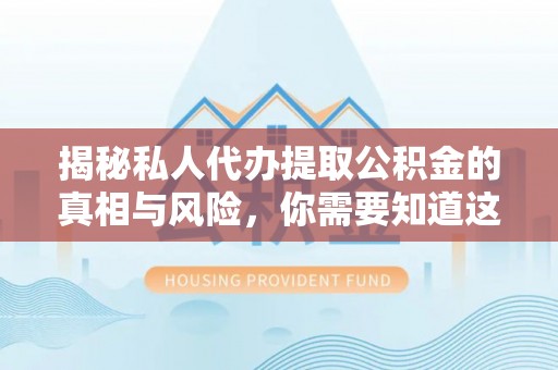 穆棱揭秘私人代办提取公积金的真相与风险，你需要知道这些！