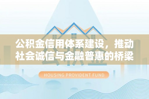 穆棱公积金信用体系建设，推动社会诚信与金融普惠的桥梁