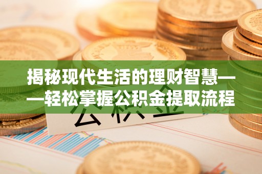 穆棱揭秘现代生活的理财智慧——轻松掌握公积金提取流程的实用指南