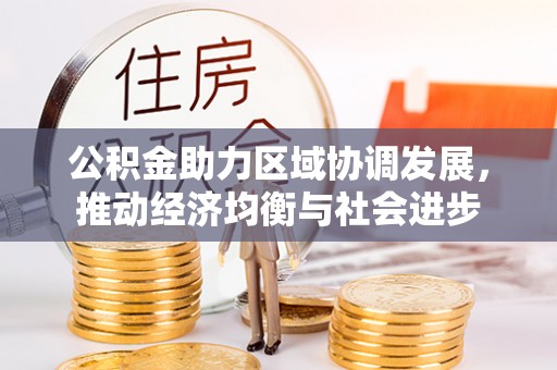 穆棱公积金助力区域协调发展，推动经济均衡与社会进步