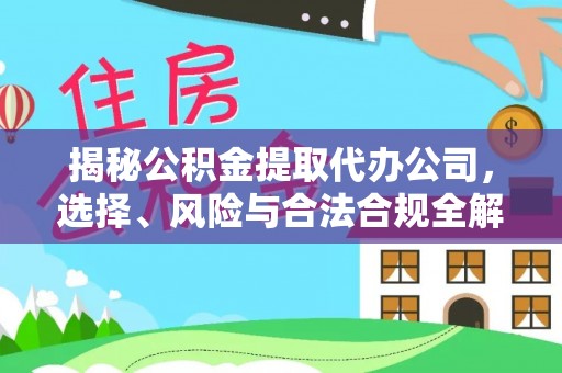 穆棱揭秘公积金提取代办公司，选择、风险与合法合规全解析