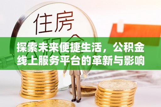 穆棱探索未来便捷生活，公积金线上服务平台的革新与影响