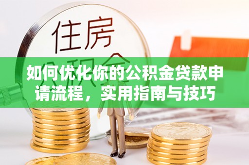 穆棱如何优化你的公积金贷款申请流程，实用指南与技巧