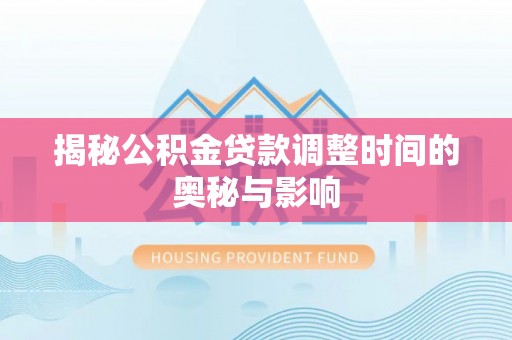 穆棱揭秘公积金贷款调整时间的奥秘与影响