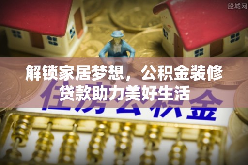 穆棱解锁家居梦想，公积金装修贷款助力美好生活