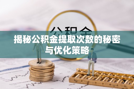 穆棱揭秘公积金提取次数的秘密与优化策略