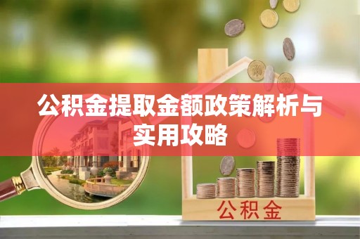 穆棱公积金提取金额政策解析与实用攻略
