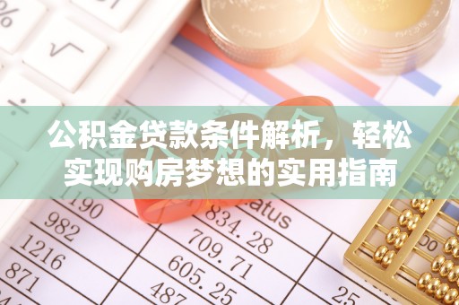 穆棱公积金贷款条件解析，轻松实现购房梦想的实用指南
