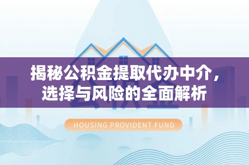 穆棱揭秘公积金提取代办中介，选择与风险的全面解析