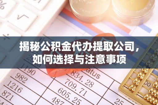 穆棱揭秘公积金代办提取公司，如何选择与注意事项
