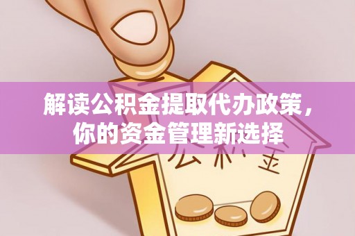 穆棱解读公积金提取代办政策，你的资金管理新选择