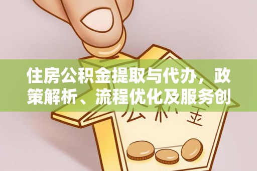 穆棱住房公积金提取与代办，政策解析、流程优化及服务创新