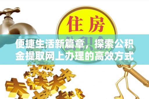 穆棱便捷生活新篇章，探索公积金提取网上办理的高效方式