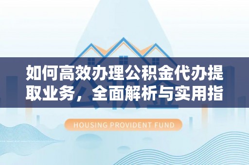 穆棱如何高效办理公积金代办提取业务，全面解析与实用指南