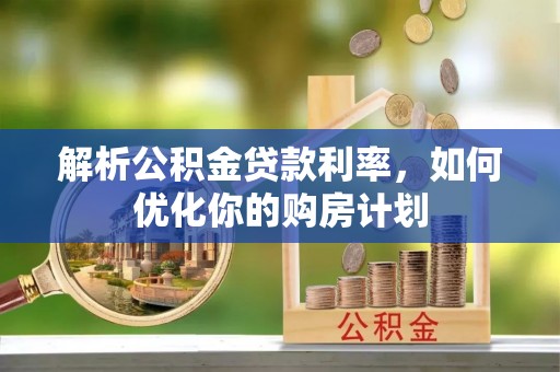 穆棱解析公积金贷款利率，如何优化你的购房计划