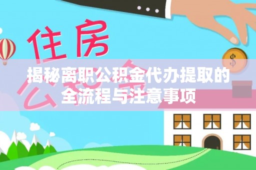 穆棱揭秘离职公积金代办提取的全流程与注意事项