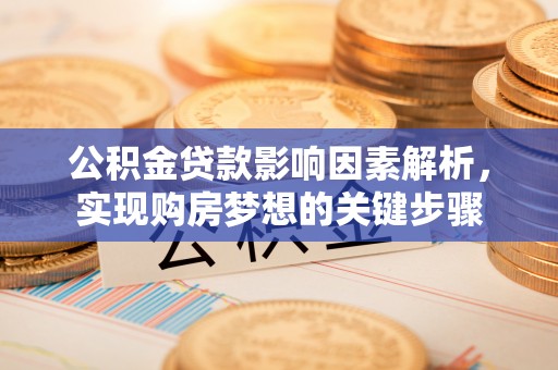 穆棱公积金贷款影响因素解析，实现购房梦想的关键步骤