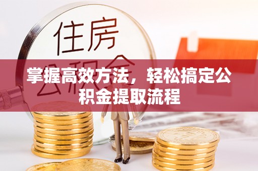 穆棱掌握高效方法，轻松搞定公积金提取流程