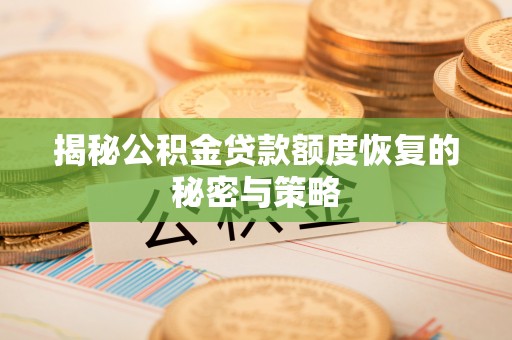 穆棱揭秘公积金贷款额度恢复的秘密与策略