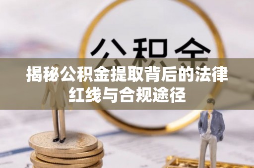 穆棱揭秘公积金提取背后的法律红线与合规途径