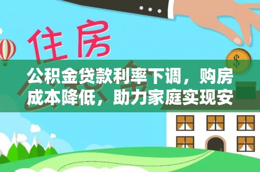 穆棱公积金贷款利率下调，购房成本降低，助力家庭实现安居梦