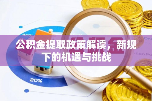 穆棱公积金提取政策解读，新规下的机遇与挑战