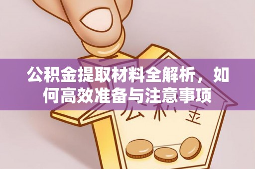 穆棱公积金提取材料全解析，如何高效准备与注意事项