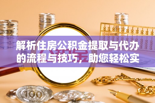 穆棱解析住房公积金提取与代办的流程与技巧，助您轻松实现资金流动