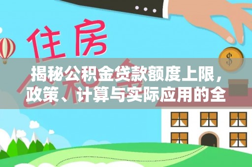 穆棱揭秘公积金贷款额度上限，政策、计算与实际应用的全面解析