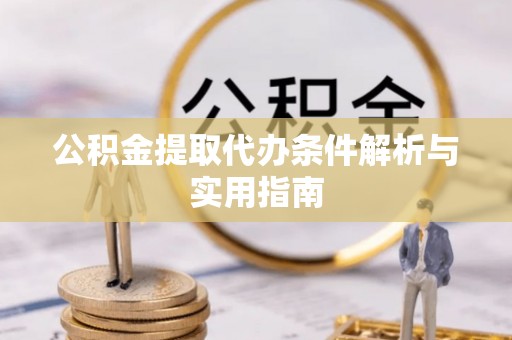 穆棱公积金提取代办条件解析与实用指南