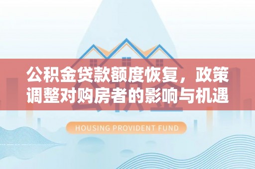 穆棱公积金贷款额度恢复，政策调整对购房者的影响与机遇