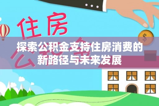 穆棱探索公积金支持住房消费的新路径与未来发展