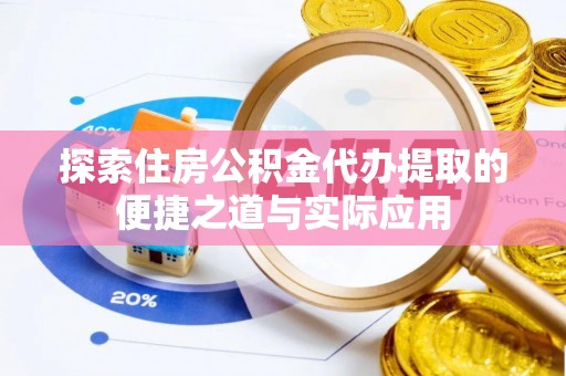 穆棱探索住房公积金代办提取的便捷之道与实际应用