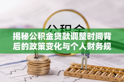穆棱揭秘公积金贷款调整时间背后的政策变化与个人财务规划