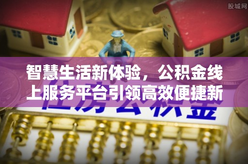 穆棱智慧生活新体验，公积金线上服务平台引领高效便捷新时代