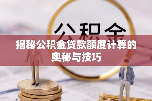 穆棱揭秘公积金贷款额度计算的奥秘与技巧