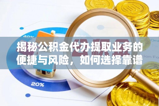 穆棱揭秘公积金代办提取业务的便捷与风险，如何选择靠谱服务？