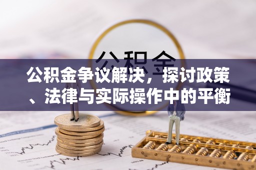 穆棱公积金争议解决，探讨政策、法律与实际操作中的平衡之道
