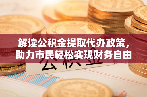 穆棱解读公积金提取代办政策，助力市民轻松实现财务自由