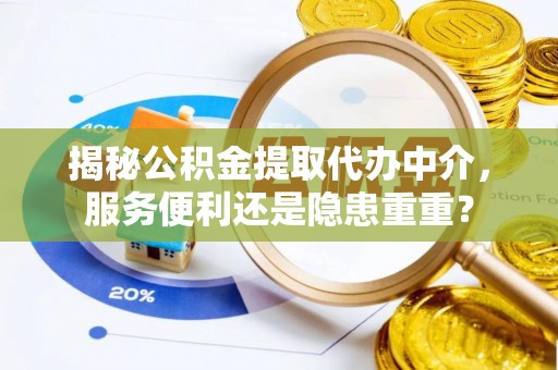 穆棱揭秘公积金提取代办中介，服务便利还是隐患重重？