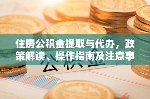 穆棱住房公积金提取与代办，政策解读、操作指南及注意事项