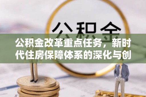 穆棱公积金改革重点任务，新时代住房保障体系的深化与创新