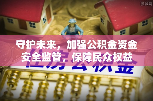 穆棱守护未来，加强公积金资金安全监管，保障民众权益