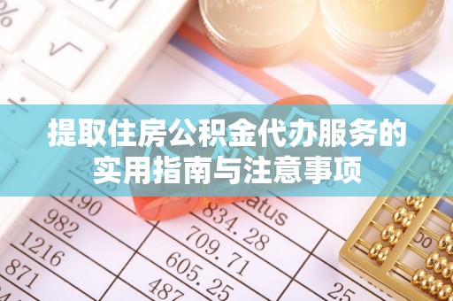 穆棱提取住房公积金代办服务的实用指南与注意事项