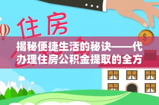 穆棱揭秘便捷生活的秘诀——代办理住房公积金提取的全方位指南
